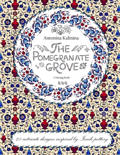 The Pomegranate Grove Coloring Book. 28 Intricate Designs Inspired by Iznik Pottery