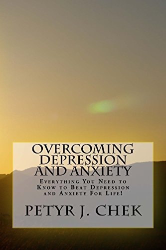 Overcoming Depression and Anxiety Everything You Need to Know to Beat Depression and Anxiety For Life!
