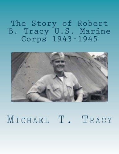 The Story of Robert B. Tracy U. S. Marine Corps 1943-1945