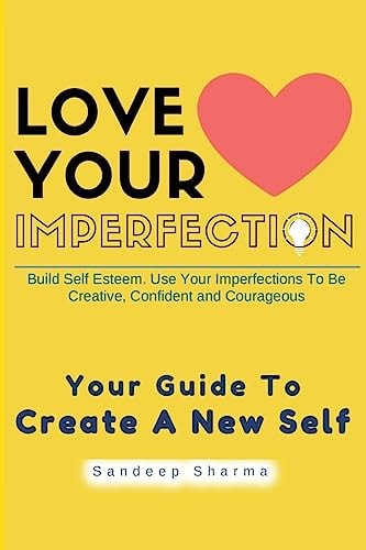Love Your Imperfection Build Self Esteem. Use Your Imperfections To Be Creative, Confident and Courageous. Improve Body Language, Public Speaking and Communication Skills