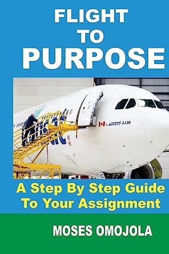 Purpose: Flight to Purpose: a Step-By-Step Guide to Your Assignment (on Purpose, Life Purpose, the Purpose of Life, Finding Your Passion, Mission and Vision)