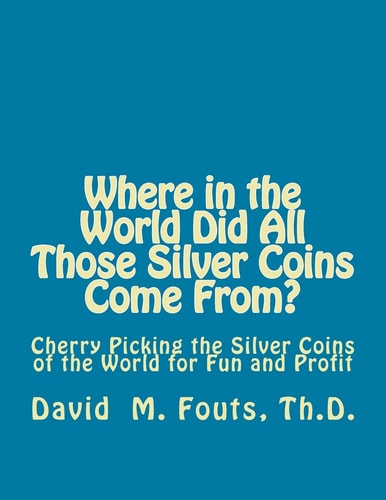 Where in the World Did All Those Silver Coins Come From? Cherry Picking the Silver Coins of the World for Fun and Profit