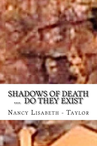 Shadows of Death... . Do They Exsist I See Them Everywhere