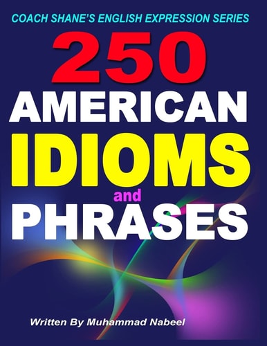 250 American Idioms and Phrases 451 to 700 English Idiomatic Expressions with Practical Examples and Conversations
