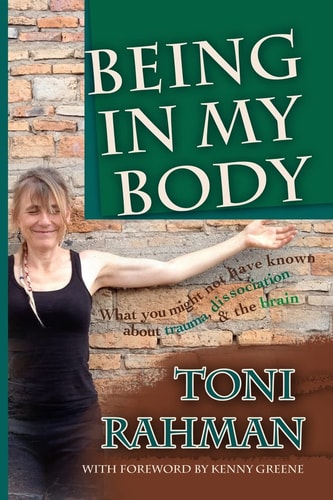 Being in My Body What You Might Not Have Known about Trauma, Dissociation and the Brain