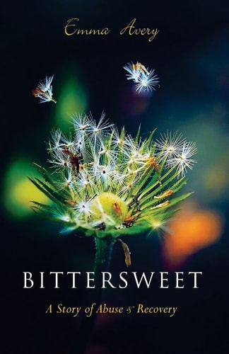 Bittersweet A Story of Abuse & Recovery