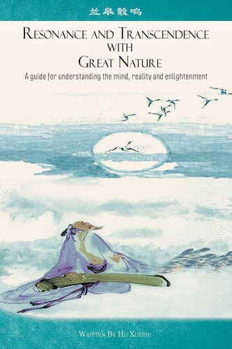 Resonance and Transcendence with Great Nature A Guide for Understanding the Mind, Reality and Enlightenment