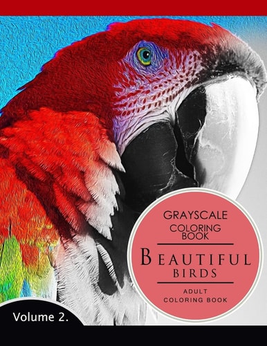Beautiful Birds Volume 2 Grayscale Coloring Books for Adults Relaxation (Adult Coloring Books Series, Grayscale Fantasy Coloring Books)