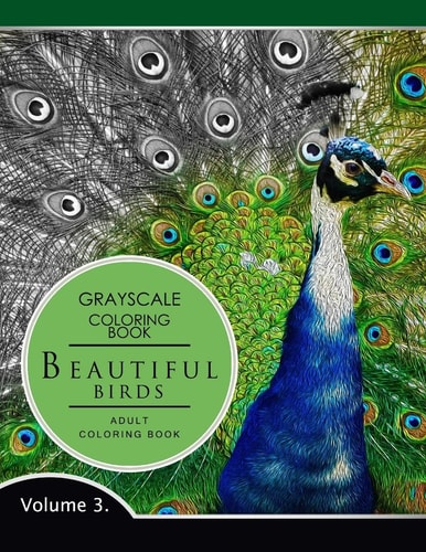 Beautiful Birds Volume 3 Grayscale Coloring Books for Adults Relaxation (Adult Coloring Books Series, Grayscale Fantasy Coloring Books)