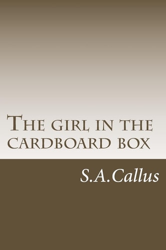 The Girl in the Cardboard Box The True Story of One Girl's Quest to Find Her True Calling, to Live an Authentic Life, to Be Herself, to Do What Makes Her Soul Happy
