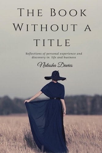 The Book Without a Title Reflections of Personal Experience and Discovery in Life and Business