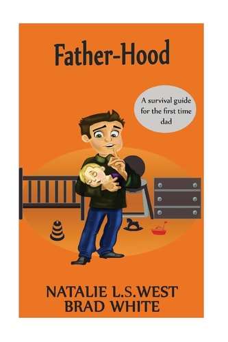 Fatherhood A Survival Guide for the First Time Dad