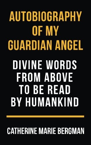 Autobiography of My Guardian Angel Divine Words From Above to be Read by Humankind