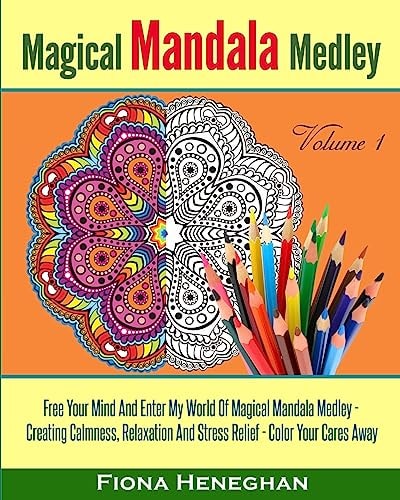Magical Mandala Medley Coloring Book Volume 1 Beautiful Mandalas to Color Creating Calmness, Relaxation and Stress Relief - Color Your Cares Away