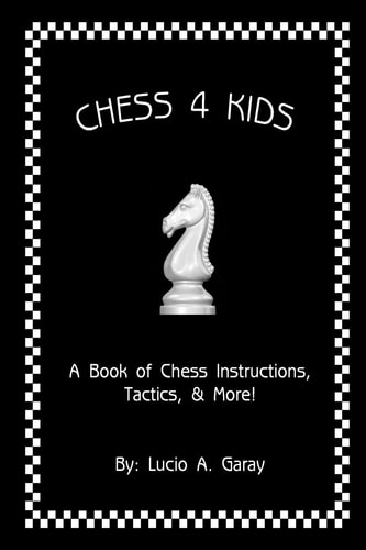 Chess 4 Kids A Book of Chess Instructions, Tactics, and More!