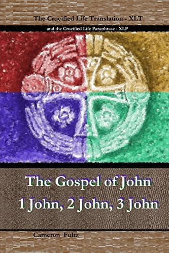 John 1 John 2 John 3 John The Crucified Life Paraphrase (XLP) and Translation (XLT)