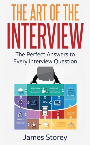 The Art of the Interview The Perfect Answers to Every Interview Question