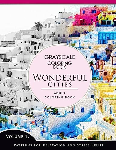 Wonderful Cities Volume 1 Grayscale Coloring Books for Adults Relaxation (Adult Coloring Books Series, Grayscale Fantasy Coloring Books)