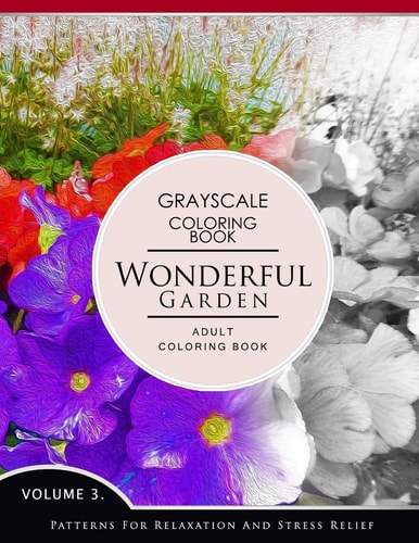 Wonderful Garden Volume 3 Flower Grayscale Coloring Books for Adults Relaxation (Adult Coloring Books Series, Grayscale Fantasy Coloring Books)