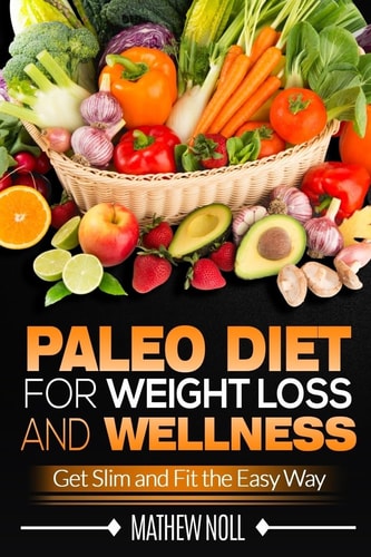 Paleo Diet for Weight Loss and Wellness Get Slim and Fit the Easy Way