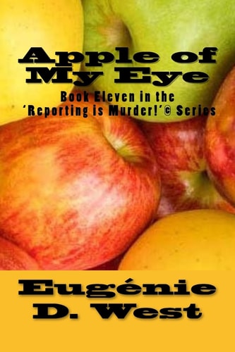 Apple of My Eye Book Eleven in the 'Reporting Is Murder!'(c) Series