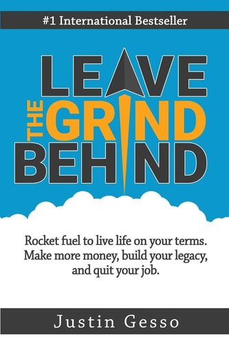 Leave the Grind Behind Rocket Fuel to Live Life on Your Terms. Make More Money, Build Your Legacy, and Quit Your Job