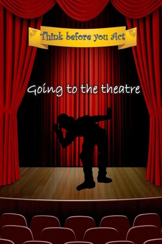 Think Before You Act - Going to the Theatre Kids Booklet for Preparation and Deepening the Experience of Going to the Theatre