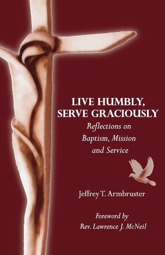 Live Humbly, Serve Graciously Reflections on Baptism, Mission and Service