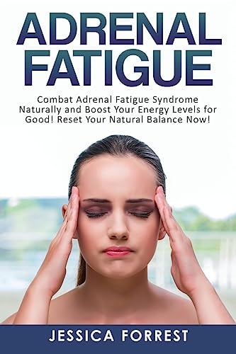Adrenal Fatigue Combat Adrenal Fatigue Syndrome Naturally and Boost Your Energy Levels for Good! Reset Your Natural Balance Now!