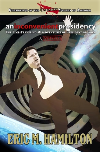 An Inconvenient Presidency The Time-Traveling Misadventures of President Al Gore