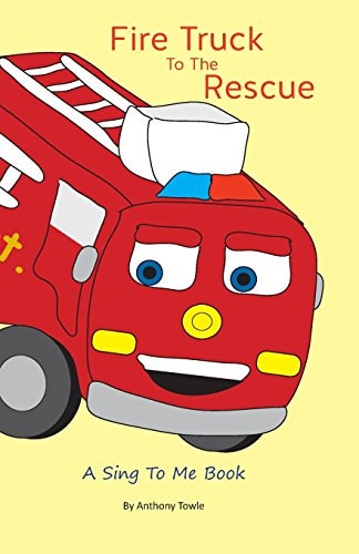 Fire Truck To The Rescue A Sing To Me Book