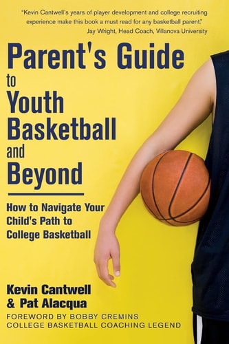 Parent's Guide to Youth Basketball and Beyond How to Navigate Your Child's Path to College Basketball