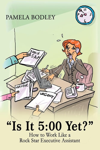 Is It 5:00 Yet? How to Perform Like a Rock Star Executive Assistant!