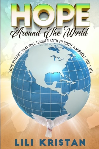 HOPE Around The World True Stories That Will Trigger Faith To Ignite a Miracle for You