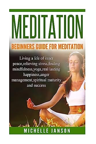 Meditation Beginners Guide for Meditation - Living a Life of Inner Peace, Relievi