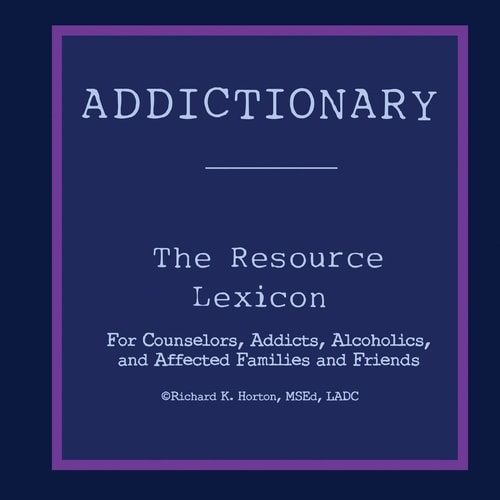 Addictionary A Layperson's Guide to the Terms of Addiction and Recovery