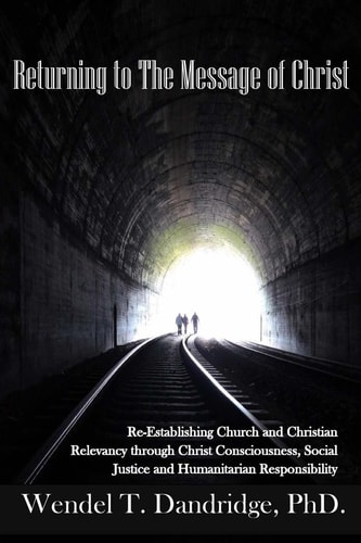 Returning to the Message of Christ Re-Establishing Church and Christian Relevancy Through Christ Consciousness, Social Justice and Humanitarian Responsibility