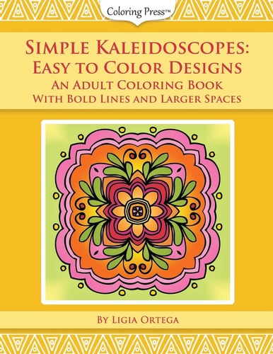 Simple Kaleidoscopes: Easy to Color Designs An Adult Coloring Book with Bold Lines and Larger Spaces