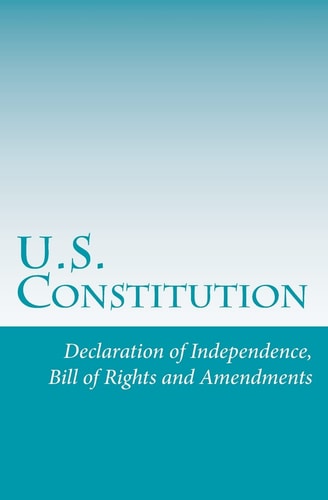 U.S. Constitution Declaration of Independence, Bill of Rights and Amendments