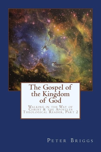 The Gospel of the Kingdom of God Walking in the Way of Christ and the Apostles Theological Reader, Part 2