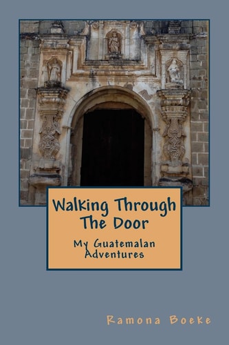 Walking Through The Door My Guatemalan Adventures