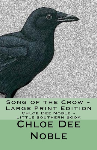 Song of the Crow ~ Large Print Edition Chloe Dee Noble ~ Little Southern Book