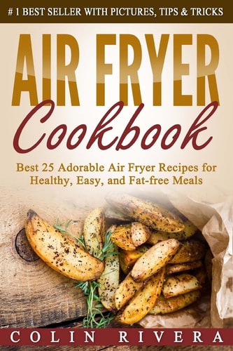 Air Fryer Cookbook Best 25 Adorable Air Fryer Recipes for Healthy, Easy, and Fat-free Meals