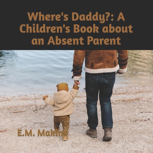 Where's Daddy? A Children's Book about an Absent Parent