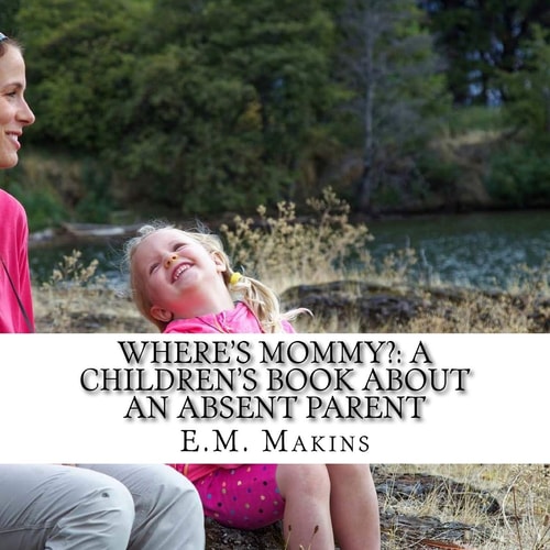 Where's Mommy? A Children's Book about an Absent Parent