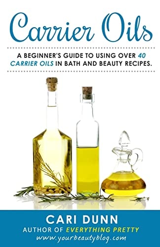 Carrier Oils A Beginner's Guide to Using Over 40 Carrier Oils in Bath and Beauty Recipes.