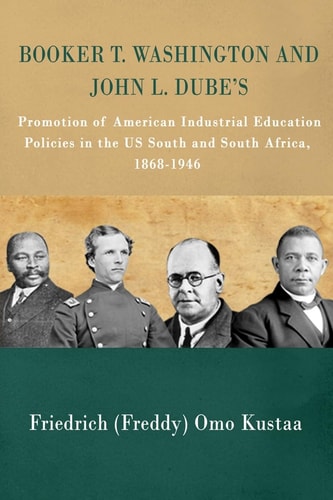 Booker T. Washington and John L. Dube's Promotion of American Industrial Education in the US South and South Africa : 1868-1946