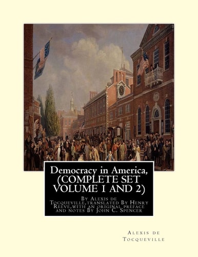 Democracy in America, By Alexis de Tocqueville, Translated By Henry Reeve (9 September 1813 - 21 October 1895)COMPLETE SET VOLUME1, AND 2. With an Original Preface and Notes By John C. Spencer(January 8, 1788 - May 17, 1855)