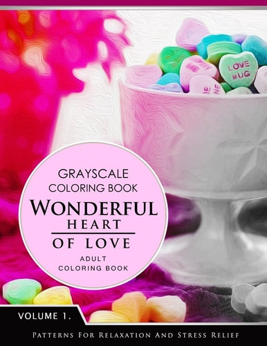 Wonderful Heart of Love Volume 1 Grayscale Coloring Books for Adults Relaxation (Adult Coloring Books Series, Grayscale Fantasy Coloring Books)
