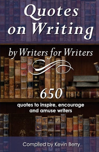 Quotes on Writing by Writers for Writers 650 Quotes to Inspire, Encourage and Amuse Writers
